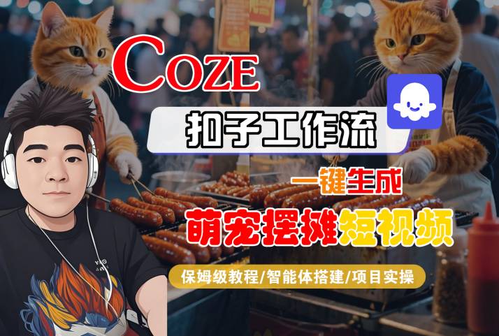 COZE扣子工作流快速制作萌宠摆摊短视频：手把手教程从搭建到实操-西蒙学社