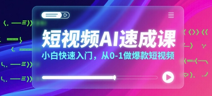 短视频AI快速上手教程，新手0基础入门，轻松打造爆款热门短视频-西蒙学社