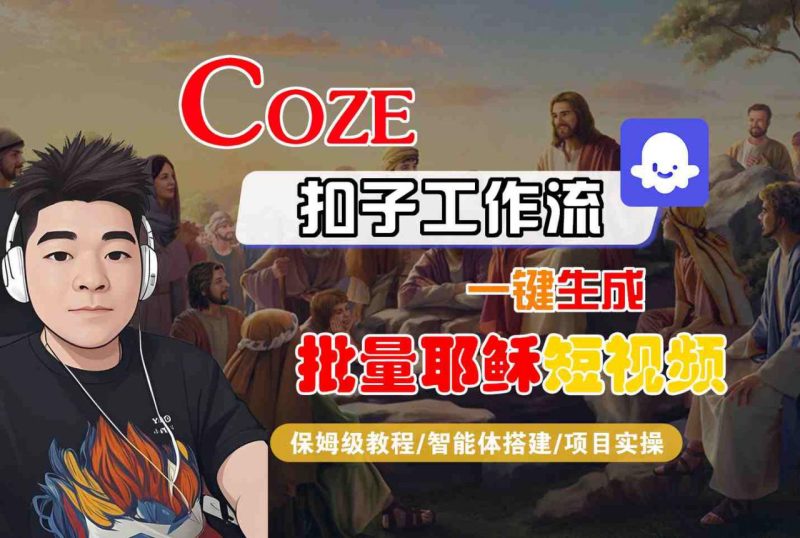 Coze 扣子工作流一键生成批量耶稣短视频保姆级教程 智能体搭建项目实操-西蒙学社