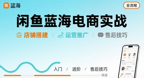 闲鱼蓝海电商实操详解：店铺搭建运营售后一站式高效攻略-西蒙学社