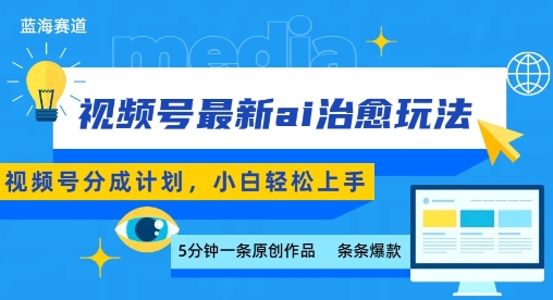 视频号AI治愈快速制作：5分钟生成爆款，新手小白轻松日赚丰厚-西蒙学社