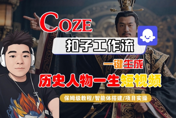 COZE扣子工作流打造历史人物短视频保姆教程，智能体搭建与项目实操全攻略-西蒙学社