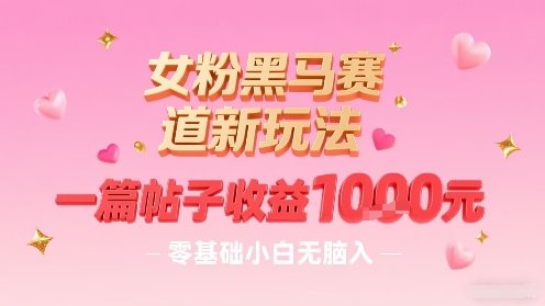零基础女粉入黑马新领域单帖赚1000元新手无脑操作秘籍-西蒙学社