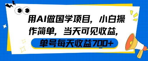 AI国学项目零基础当天见钱 单号日收益稳拿7张-西蒙学社