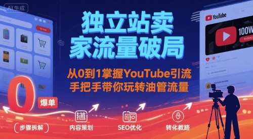 独立站卖家突破流量瓶颈新策略：从零起步精通YouTube引流实战操作-西蒙学社