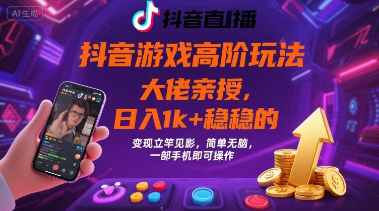 抖音游戏高效变现秘技曝光：日赚千元稳如磐石，极速成果简单易行，仅靠手机即刻掌握！-西蒙学社