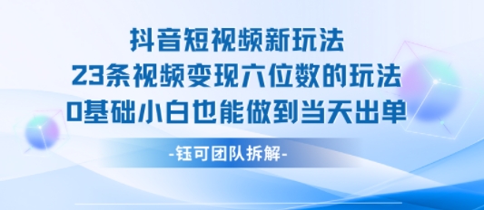 抖音最新爆款玩法：23条视频月入六位数零基础新手当天见效赚大钱-西蒙学社