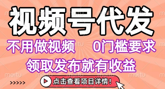 视频号代发轻松赚钱揭秘：无需剪辑无需制作视频0门槛发布领取收益任务无限量新手小白秒上手-西蒙学社