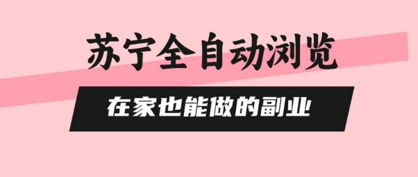 苏宁自动浏览副业赚钱方法：在家即可日赚50+无人工零风控，支持矩阵开干教程-西蒙学社