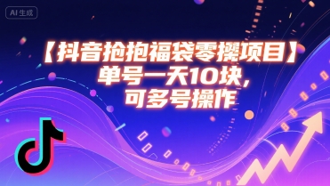 抖音平台抢福袋赚钱：日入10元起，多账号轻松倍增收益-西蒙学社