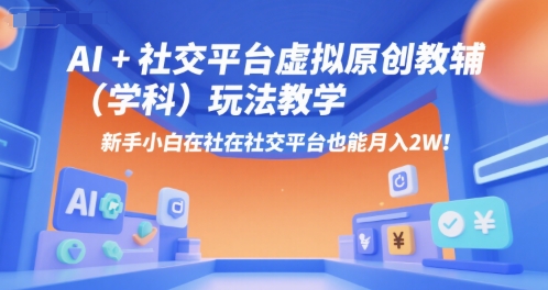 小红书新手如何用AI+虚拟教辅月入2W+？实战经验详解！-西蒙学社