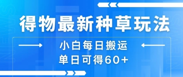 得物最新种草技巧 小白每日搬运轻松日入60+-西蒙学社