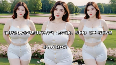 丰满身材女生舞蹈AI视频制作全步骤指南：绘图提示词与剪辑教程一步到位-西蒙学社