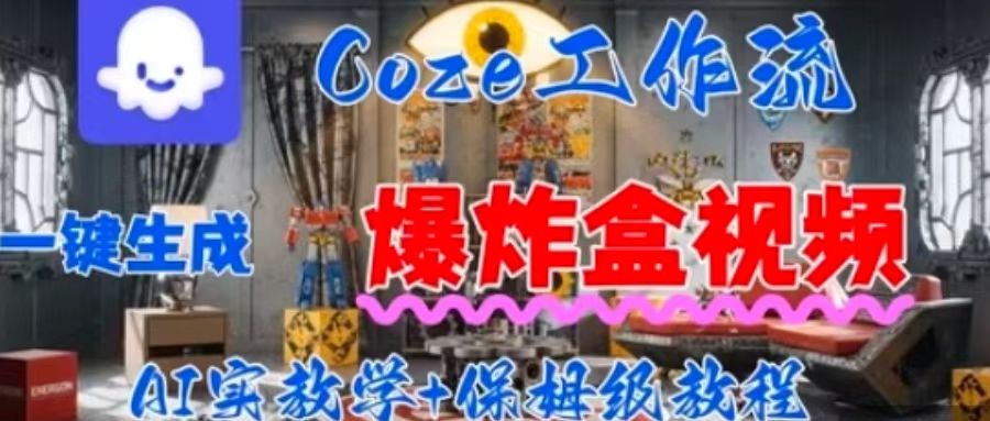 一键生成爆炸盒视频教程：Coez扣子工作（抖音运营神器）立即掌握全流程-西蒙学社