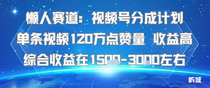 视频号分成计划懒人赛道单条120万点赞收益1.5K攻略-西蒙学社
