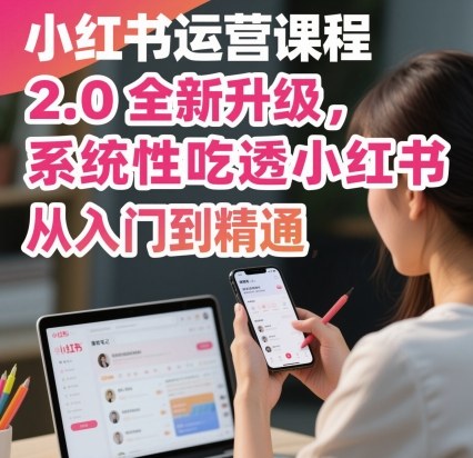 小红书运营课程2.0全面升级 新手到专家系统性掌握平台实操-西蒙学社
