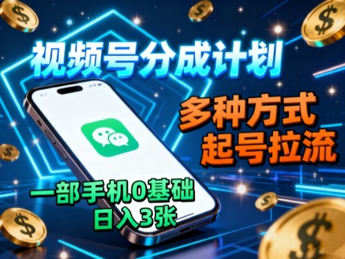 视频号分成收益计划多重技巧起步引流新手手机操作日赚300元-西蒙学社