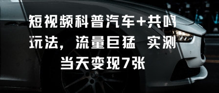 短视频科普汽车共鸣玩法带来海量流量当天实现七百元变现-西蒙学社