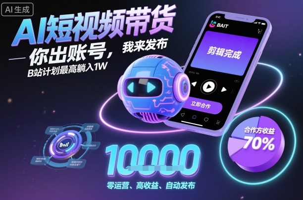 B站AI短视频带货计划提供账号我操作最高躺赚10000元大揭秘-西蒙学社