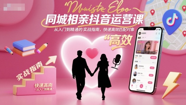本地抖音约会实战课程,从新手到专家指南,高效速配对象技巧-西蒙学社