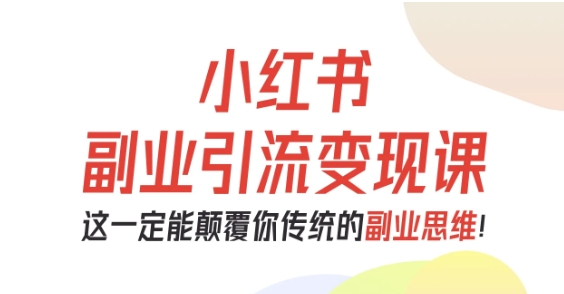 小红书副业变现课从零起步引流技巧彻底改变传统思维方式-西蒙学社