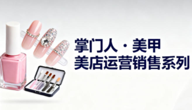 美甲店主必修课:高效提升运营销售与管理实战技能-西蒙学社