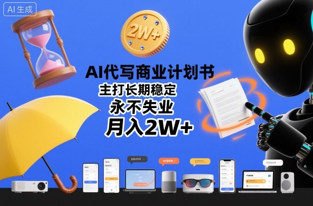 AI代写商业计划书，承诺长期稳定收入，无失业风险，月入超2万+-西蒙学社