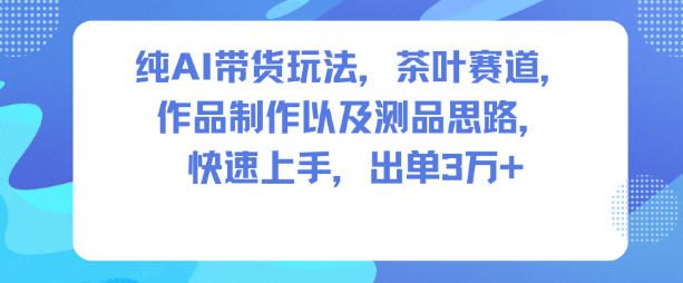 AI茶叶带货实战教程:快速制作思路速成,轻松爆单3万+-西蒙学社