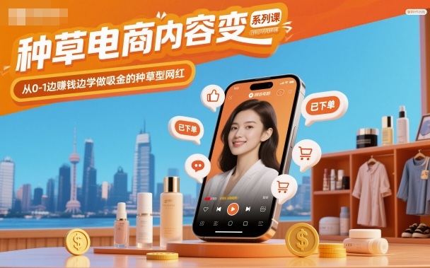 种草电商变现实战课：新手零基础边学边赚做吸金种草达人-西蒙学社