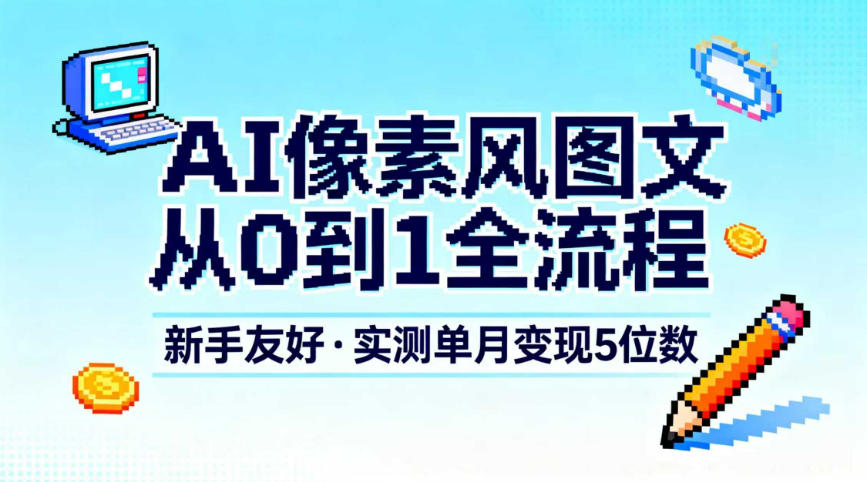 AI像素风图文制作零基础到精通新手指南月入五位数真实变现教程-西蒙学社