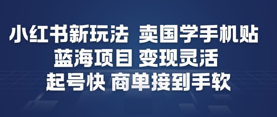 小红书国学手机贴蓝海项目起号神速变现灵活商单源源不断-西蒙学社