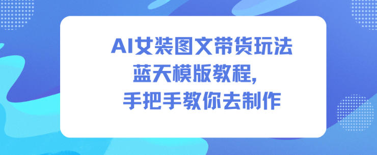 AI女装蓝天模版小红书图文带货详细步骤教程-西蒙学社