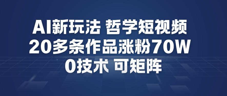 AI创意哲学短视频教程：20多个作品暴涨粉70万，零成本赛道支持矩阵操作-西蒙学社