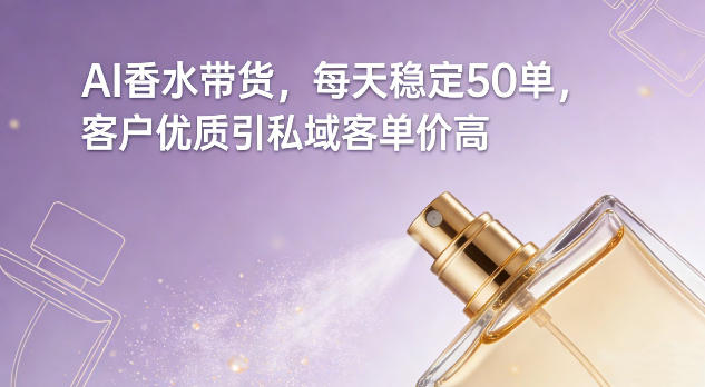 AI智能香水销售日均50单稳定，私域引流优质客户提升高客单价-西蒙学社