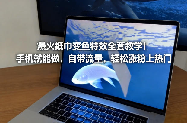 纸巾变鱼特效手机教程 火爆自带流量轻松涨粉上热门-西蒙学社