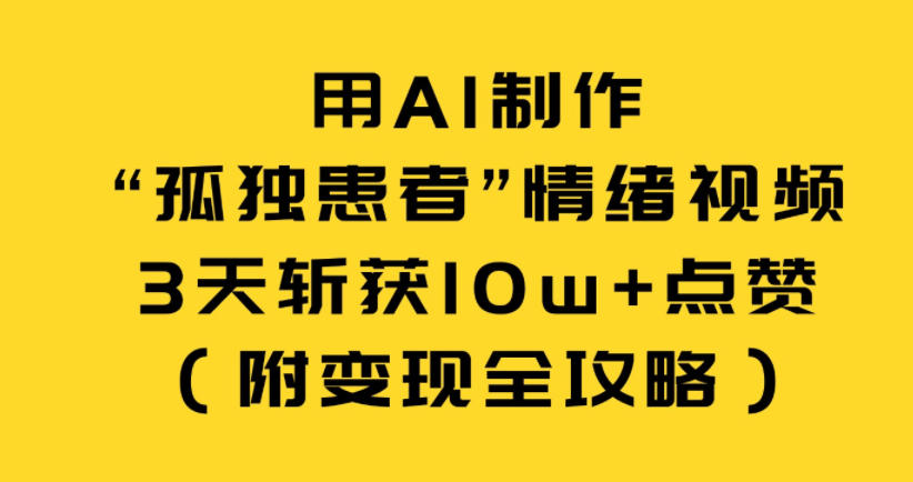AI生成孤独患者情感短片教程，三天收获超十万点赞包含变现完整路径-西蒙学社