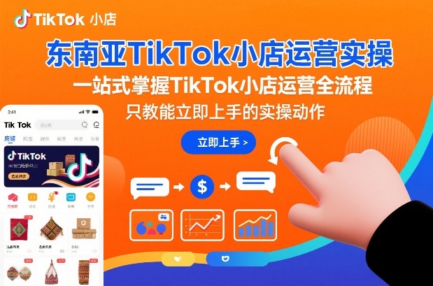 东南亚TikTok小店运营全流程实操速成指南-西蒙学社