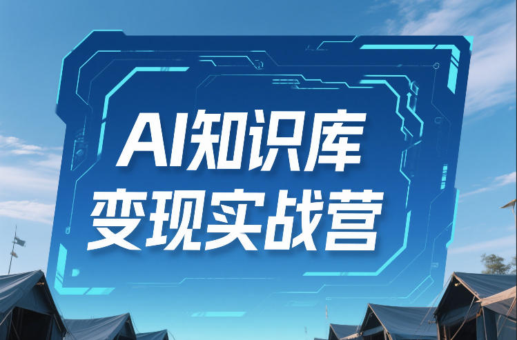 AI知识库变现实战营：不会产品变现内容？这套让你立即卖加未来成长-西蒙学社