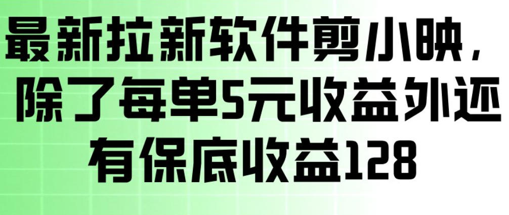 剪小映拉新软件每单赚5元加128元日保底收益，一部手机操作简单轻松賺钱-西蒙学社