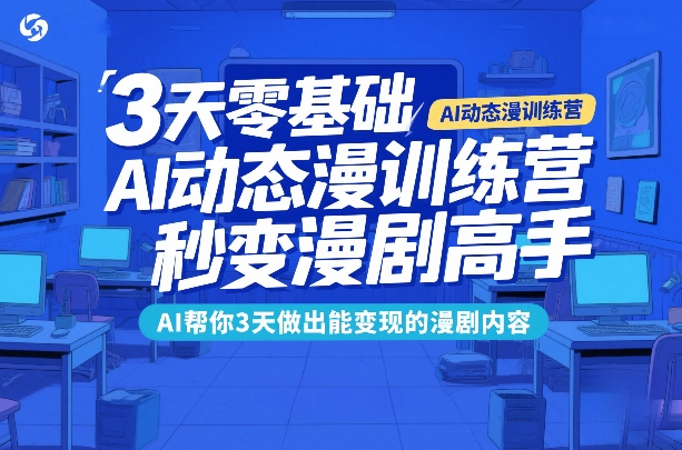 3天AI动态漫训练营:零基础秒变漫剧高手,制作变现内容速成-西蒙学社