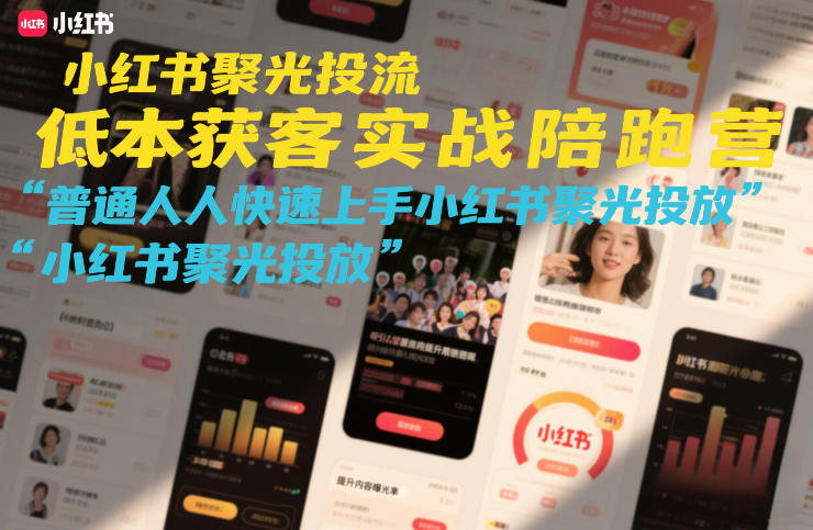 小红书聚光亮投实战陪跑：新手低成本获客快速入门教程-西蒙学社