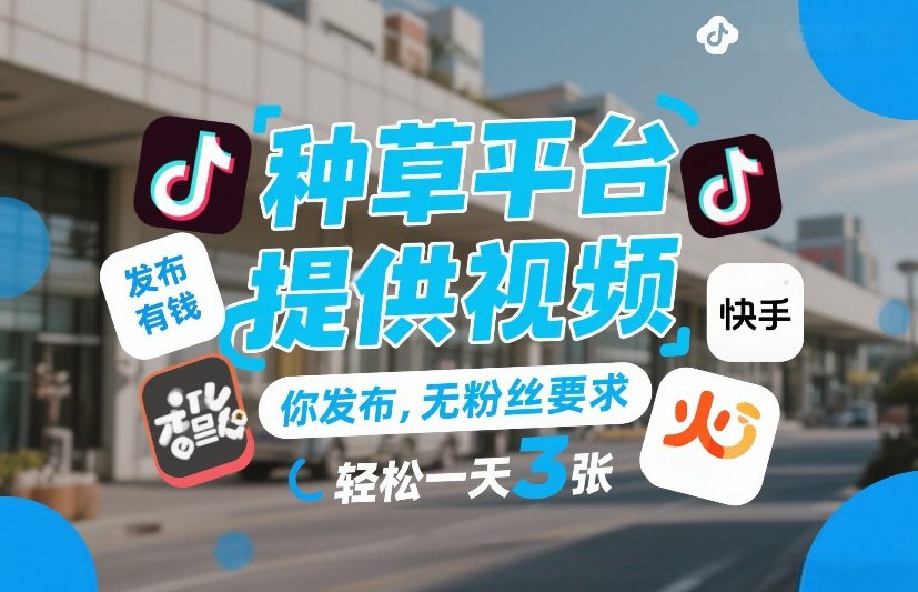 免粉丝种草平台：上传视频立即赚钱日入300+独家爆料！-西蒙学社