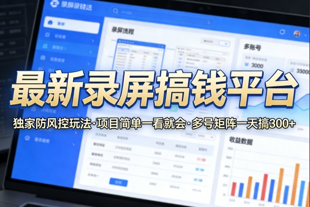 最新录屏搞钱平台，独家的防风控玩法，项目简单，一看就会，多号矩阵一天搞300+【揭秘】-西蒙学社