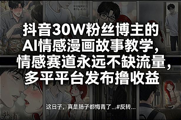 抖音30万粉丝博主AI情感漫画故事教学技巧情感领域永不缺席流量多平台推广收益飙升-西蒙学社