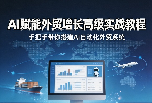 AI赋能外贸增长高级实战教程，手把手带你搭建AI自动化外贸系统-西蒙学社