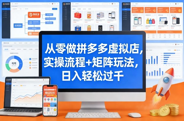 零基础拼多多虚拟店实战指南：实操流程结合矩阵玩法，日赚轻松过千-西蒙学社