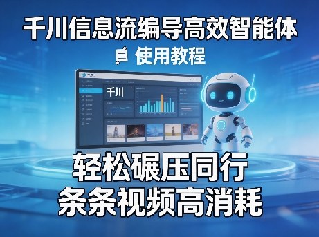 千川信息流编导高效智能体+使用教程，轻松碾压同行，实现条条视频高消耗-西蒙学社