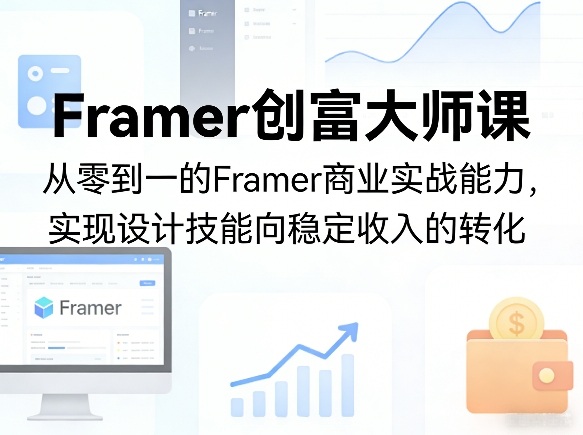 Framer创富大师课，从零到一的Framer商业实战能力，实现设计技能向稳定收入的转化-西蒙学社