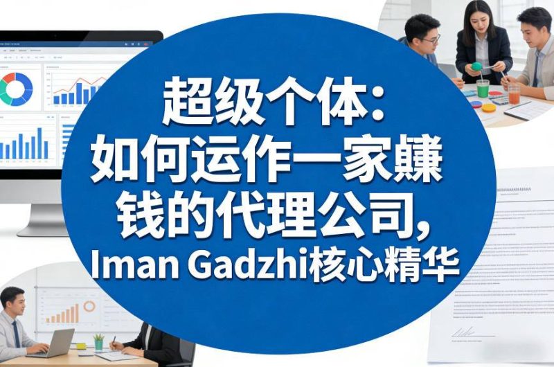 超级个体系列:Iman Gadzhi教你运营赚钱代理公司核心精华,双语字幕教程-西蒙学社