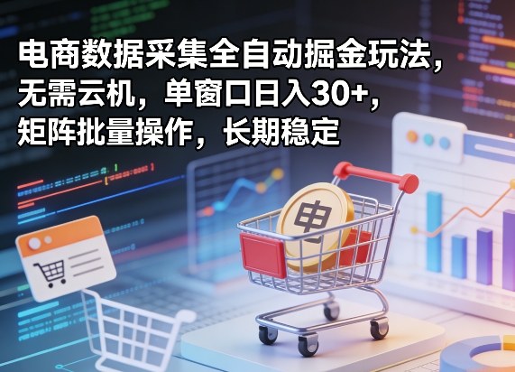 独家电商数据采集全自动掘金玩法，无需云机，单窗口日入30+，矩阵批量操作，长期稳定【揭秘】-西蒙学社